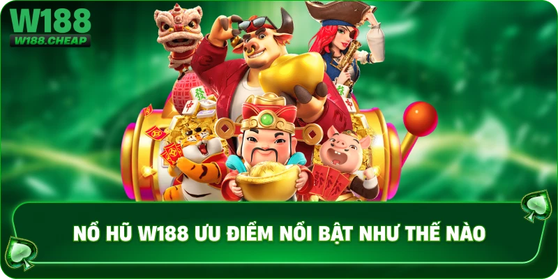 Nổ hũ W188 ưu điểm nổi bật như thế nào