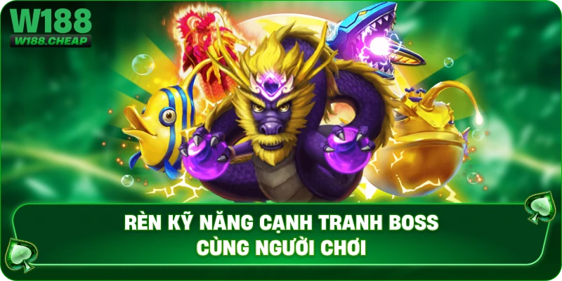 Rèn kỹ năng cạnh tranh boss cùng người chơi